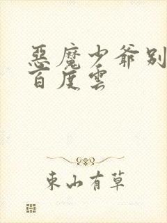 恶魔少爷别吻我百度云