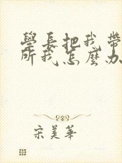 学长把我带到厕所我怎么办