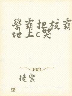 学霸把校霸按在地上c哭