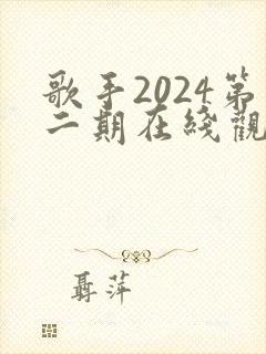 歌手2024第二期在线观看完整版免费