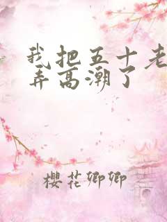 我把五十老女人弄高潮了