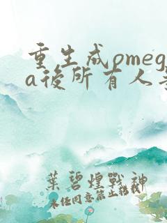 重生成omega后所有人争着要娶我