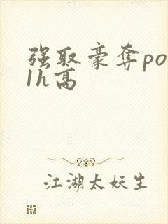 强取豪夺po11h高