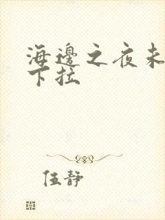 海边之夜未增删下拉