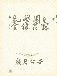 *乱学园》作者:金银花露