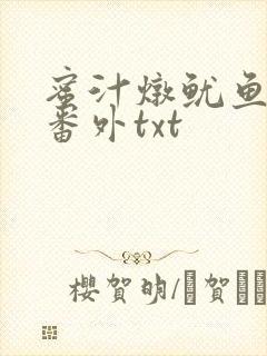 蜜汁炖鱿鱼全文番外txt