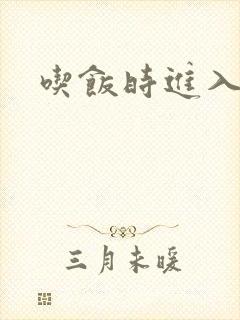 吃饭时进入女主