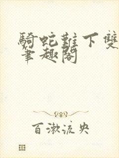 骑蛇难下双金银笔趣阁