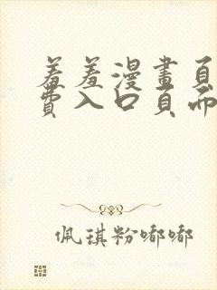 羞羞漫画页面免费入口页面弹秋蝉