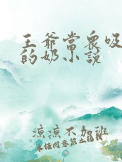 王爷当众吸丫鬟的奶小说