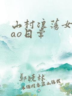 山村浪荡女挨cao日常