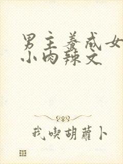 男主养成女主从小肉辣文