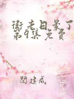 卫老日晕了淑蓉第9集免费