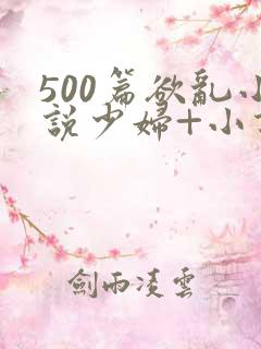 500篇欲乱小说少妇+小说