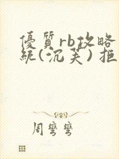 优质rb攻略系统(沉芙) 拒绝改写