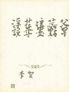 浮花浪蕊父女小说夺墨点星