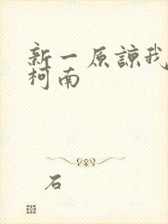 新一原谅我爱上柯南