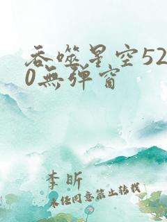 吞噬星空5200无弹窗