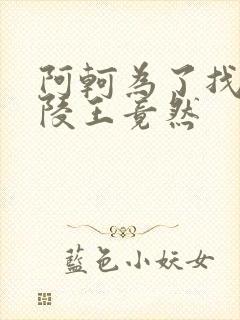 阿轲为了找到兰陵王竟然