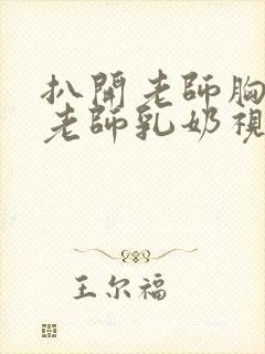 扒开老师胸罩喝老师乳奶视频