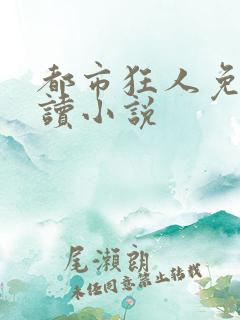 都市狂人免费阅读小说