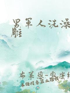 男军人洗澡裸大雕