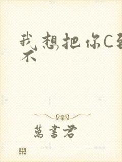 我想把你C到起不
