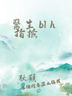 医生 bl h 指检