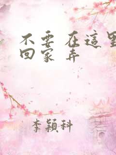 不要 在这里 回家 弄