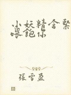 小妖精含紧一点喂饱你