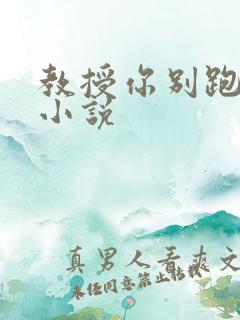 教授你别跑话本小说
