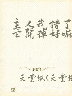 主人我错了请把它关掉好嘛