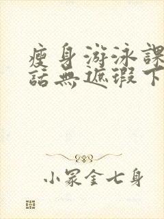 瘦身游泳课12话无遮瑕下拉式免费