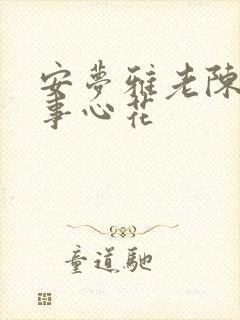 安梦雅老陈的故事心花