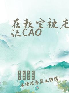 在教室被老师伦流CAO