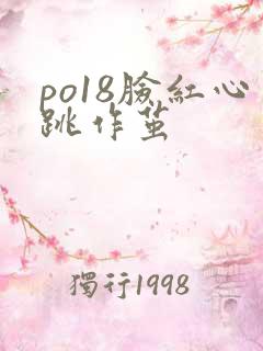 po18脸红心跳作茧