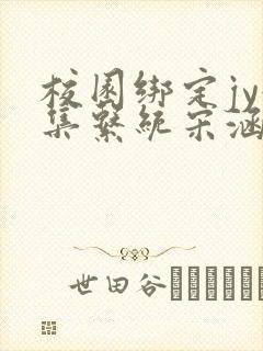 校园绑定jy收集系统宋涵笔趣阁