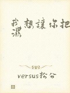 我想让你把我弄湿