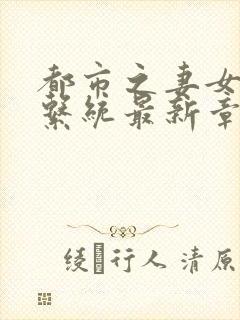 都市之妻女掠夺系统最新章节