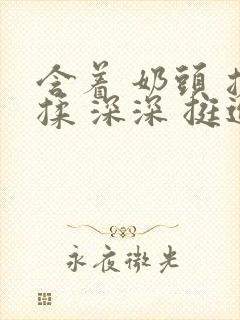 含着 奶头 搓揉 深深 挺进