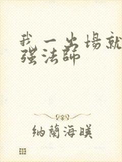 我一出场就是最强法师