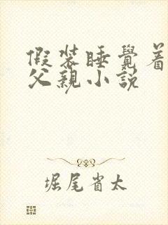 假装睡觉着成全父亲小说