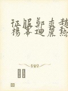 征服郑爽赵丽颖杨幂迪丽热巴