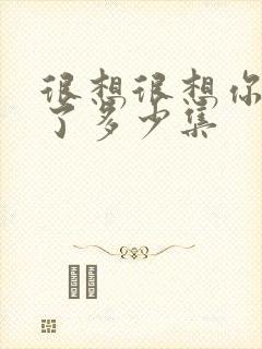 很想很想你更新了多少集