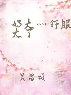 奶大灬舒服灬太大了