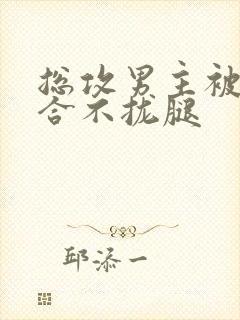 总攻男主被c得合不拢腿