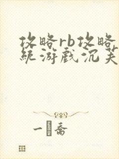 攻略rb攻略系统游戏沉芙