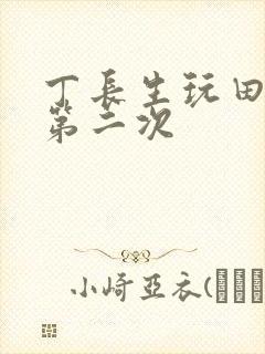 丁长生玩田清茹第二次