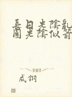 长日光阴乱作一团光阴似箭眇眇