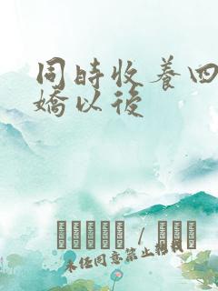 同时收养四个病娇以后